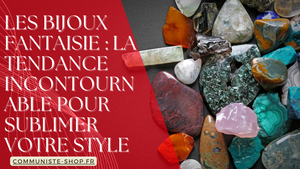 Les Bijoux Fantaisie : La Tendance Incontournable Pour Sublimer Votre Style